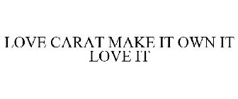 LOVE CARAT MAKE IT OWN IT LOVE IT