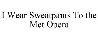 I WEAR SWEATPANTS TO THE MET OPERA