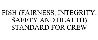 FISH FAIRNESS INTEGRITY SAFETY HEALTH STANDARD FOR CREW