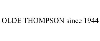 OLDE THOMPSON SINCE 1944