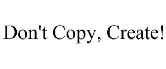 DON'T COPY, CREATE!