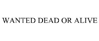 WANTED DEAD OR ALIVE