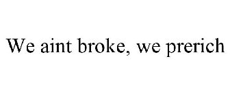 WE AINT BROKE, WE PRERICH