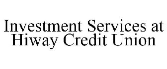 INVESTMENT SERVICES AT HIWAY CREDIT UNION