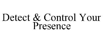 DETECT & CONTROL YOUR PRESENCE