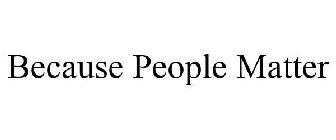 BECAUSE PEOPLE MATTER