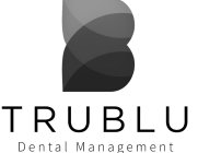 B TRUBLU DENTAL MANAGEMENT