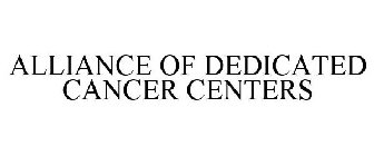 ALLIANCE OF DEDICATED CANCER CENTERS