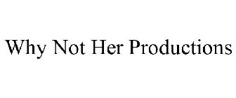 WHY NOT HER PRODUCTIONS