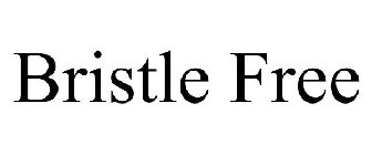 BRISTLE FREE