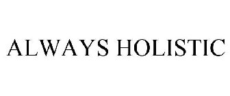 ALWAYS HOLISTIC