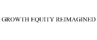 GROWTH EQUITY REIMAGINED