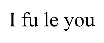 I FU LE YOU