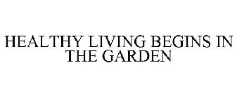 HEALTHY LIVING BEGINS IN THE GARDEN