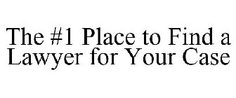 THE #1 PLACE TO FIND A LAWYER FOR YOUR CASE