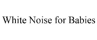 WHITE NOISE FOR BABIES