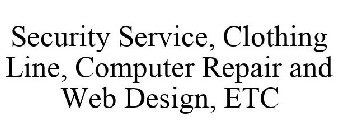 SECURITY SERVICE, CLOTHING LINE, COMPUTER REPAIR AND WEB DESIGN, ETC