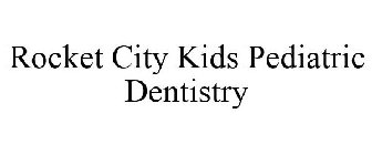 ROCKET CITY KIDS PEDIATRIC DENTISTRY