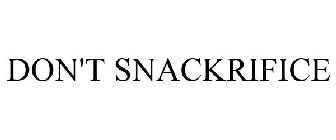 DON'T SNACKRIFICE