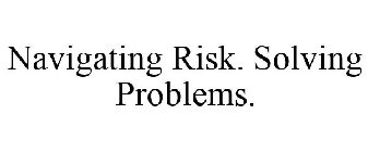 NAVIGATING RISK. SOLVING PROBLEMS.