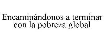 ENCAMINÁNDONOS A TERMINAR CON LA POBREZA GLOBAL