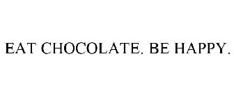 EAT CHOCOLATE. BE HAPPY.