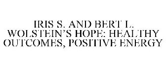 IRIS S. AND BERT L. WOLSTEIN'S HOPE: HEALTHY OUTCOMES, POSITIVE ENERGY