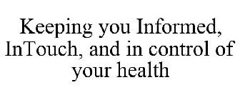 KEEPING YOU INFORMED, INTOUCH, AND IN CONTROL OF YOUR HEALTH