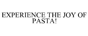 EXPERIENCE THE JOY OF PASTA!