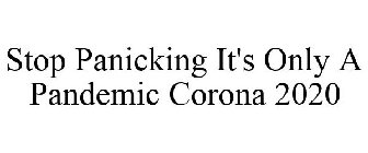 STOP PANICKING IT'S ONLY A PANDEMIC CORONA 2020