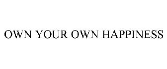 OWN YOUR OWN HAPPINESS
