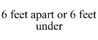 6 FEET APART OR 6 FEET UNDER