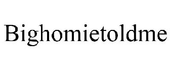 BIGHOMIETOLDME