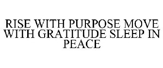 RISE WITH PURPOSE MOVE WITH GRATITUDE SLEEP IN PEACE