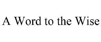 A WORD TO THE WISE