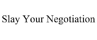 SLAY YOUR NEGOTIATION