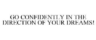 GO CONFIDENTLY IN THE DIRECTION OF YOUR DREAMS!