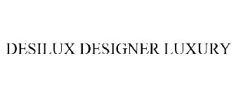 DESILUX DESIGNER LUXURY