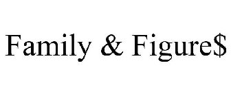 FAMILY & FIGURE$
