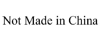 NOT MADE IN CHINA