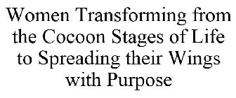 WOMEN TRANSFORMING FROM THE COCOON STAGES OF LIFE TO SPREADING THEIR WINGS WITH PURPOSE