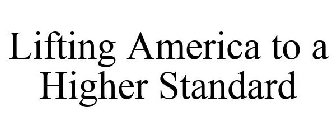 LIFTING AMERICA TO A HIGHER STANDARD