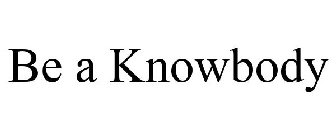 BE A KNOWBODY