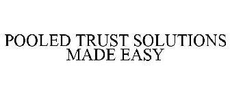 POOLED TRUST SOLUTIONS MADE EASY