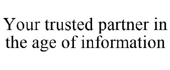 YOUR TRUSTED PARTNER IN THE AGE OF INFORMATION