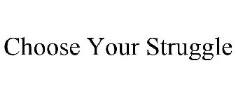 CHOOSE YOUR STRUGGLE