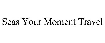 SEAS YOUR MOMENT TRAVEL