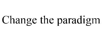 CHANGE THE PARADIGM