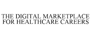 THE DIGITAL MARKETPLACE FOR HEALTHCARE CAREERS