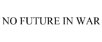 NO FUTURE IN WAR